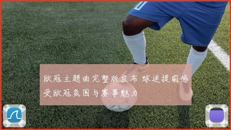 欧冠主题曲完整版发布 球迷提前感受欧冠氛围与赛事魅力