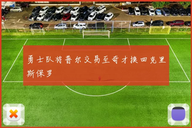 勇士队将普尔交易至奇才换回克里斯保罗