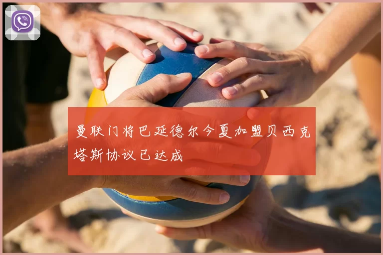 曼联门将巴延德尔今夏加盟贝西克塔斯协议已达成