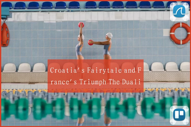 Croatia's Fairytale and France's Triumph The Duali