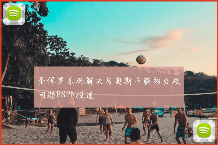 圣保罗乐观解决与奥斯卡解约分歧问题ESPN报道