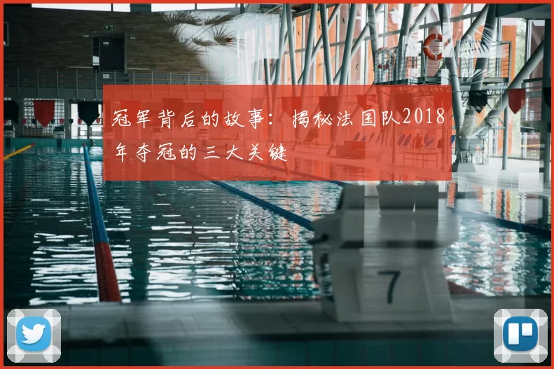 冠军背后的故事：揭秘法国队2018年夺冠的三大关键