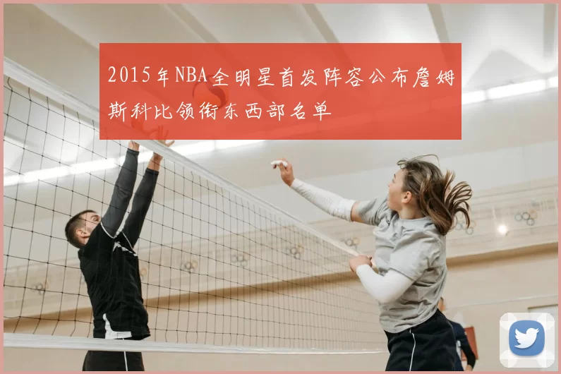 2015年NBA全明星首发阵容公布詹姆斯科比领衔东西部名单