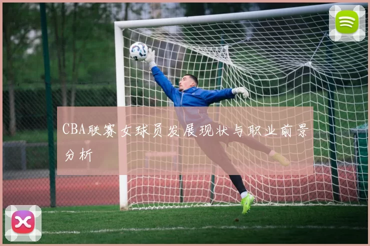 CBA联赛女球员发展现状与职业前景分析