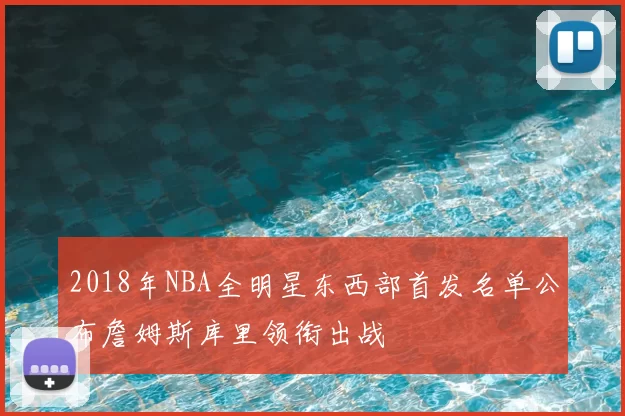 2018年NBA全明星东西部首发名单公布詹姆斯库里领衔出战