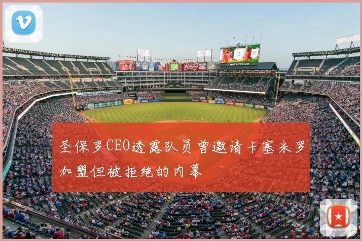 圣保罗CEO透露队员曾邀请卡塞米罗加盟但被拒绝的内幕