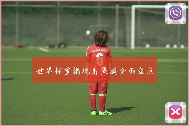 世界杯重播观看渠道全面盘点