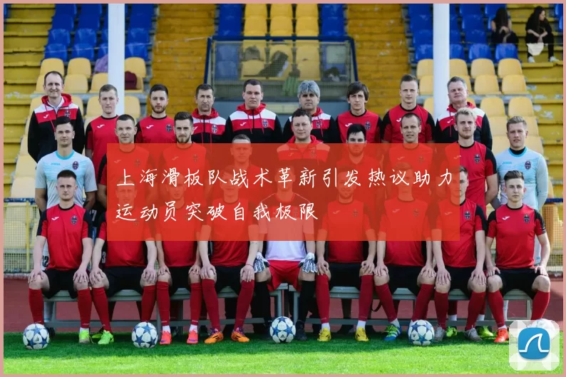 上海滑板队战术革新引发热议助力运动员突破自我极限